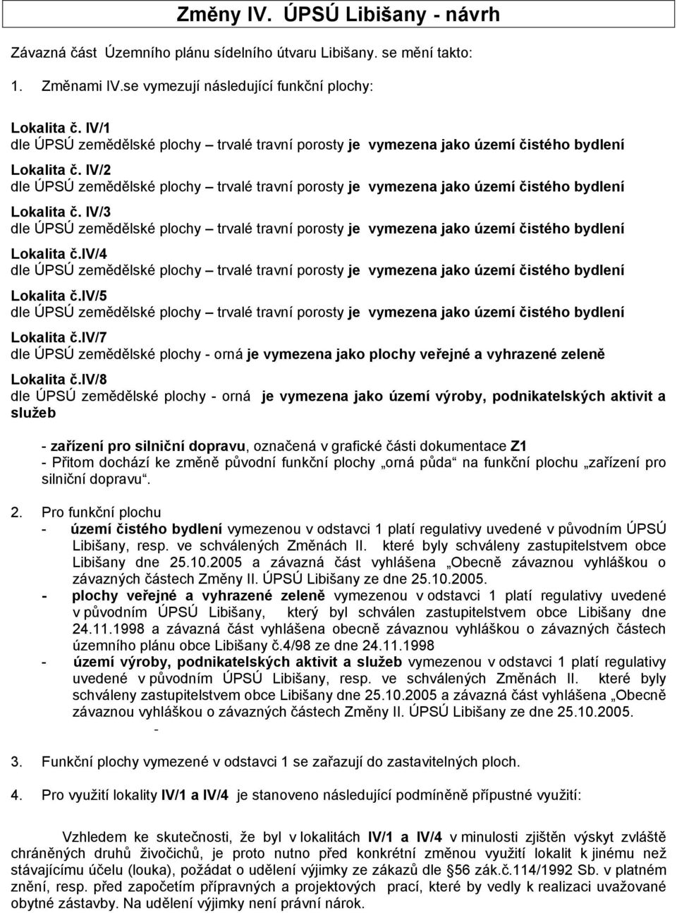 iv/8 dle ÚPSÚ zemědělské plochy - orná je vymezena jako území výroby, podnikatelských aktivit a služeb - zařízení pro silniční dopravu, označená v grafické části dokumentace Z1 - Přitom dochází ke