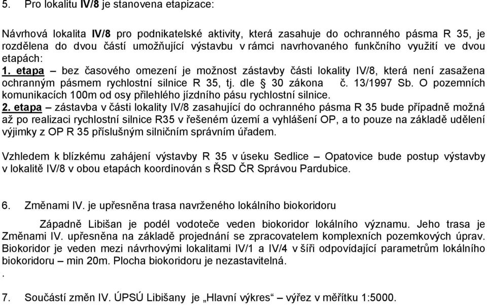 dle 30 zákona č. 13/1997 Sb. O pozemních komunikacích 100m od osy přilehlého jízdního pásu rychlostní silnice. 2.