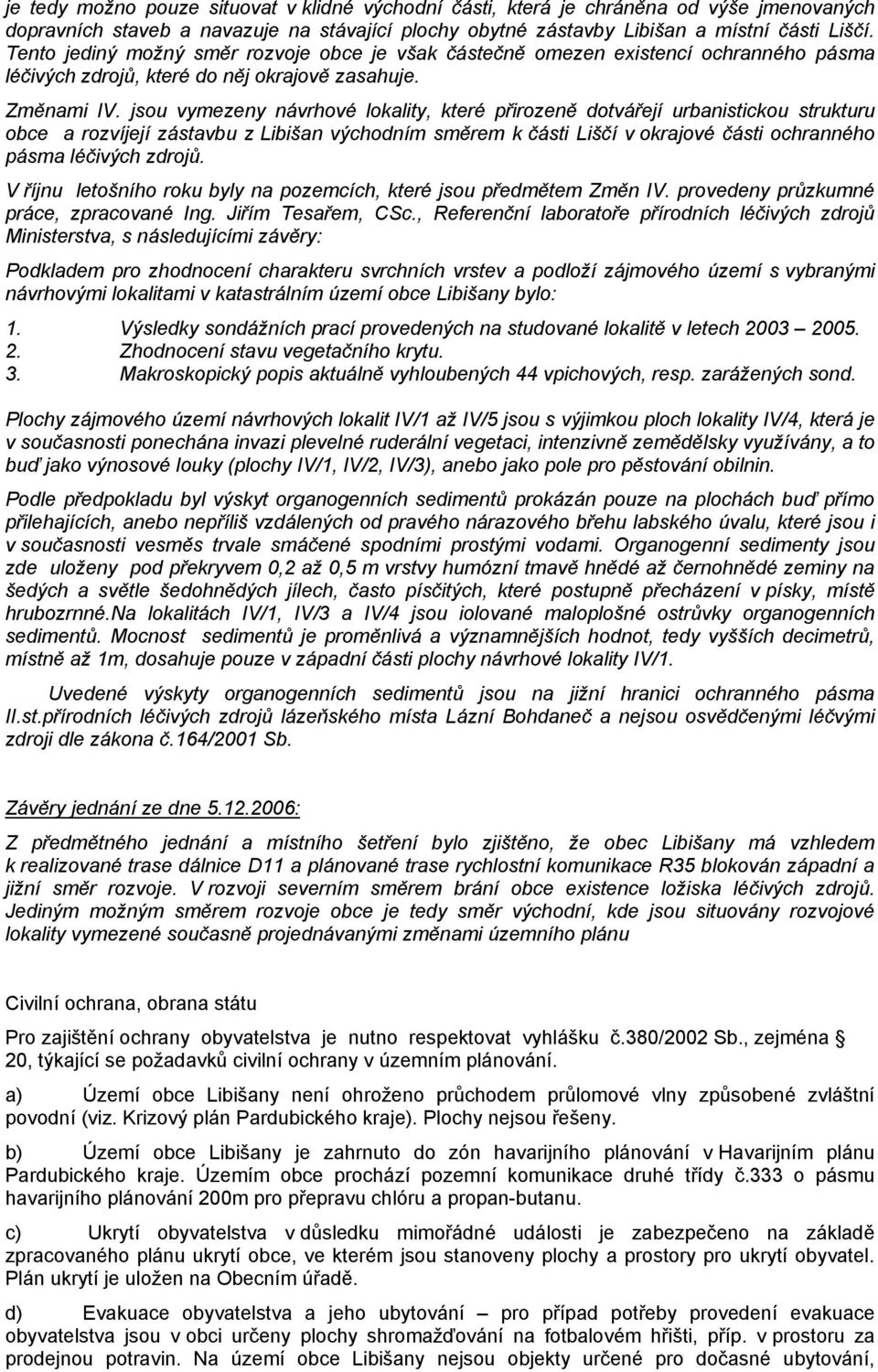 jsou vymezeny návrhové lokality, které přirozeně dotvářejí urbanistickou strukturu obce a rozvíjejí zástavbu z Libišan východním směrem k části Liščí v okrajové části ochranného pásma léčivých zdrojů.