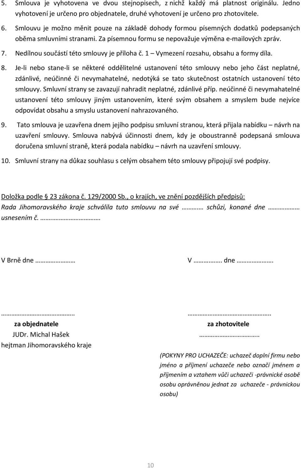 Nedílnou součástí této smlouvy je příloha č. 1 Vymezení rozsahu, obsahu a formy díla. 8.