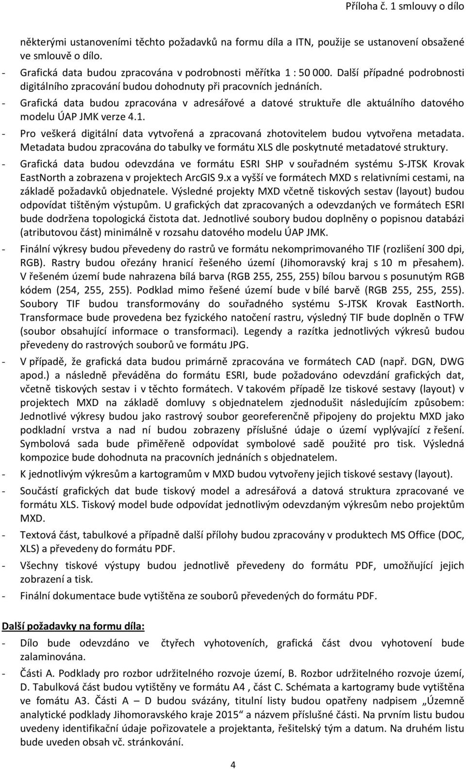 - Grafická data budou zpracována v adresářové a datové struktuře dle aktuálního datového modelu ÚAP JMK verze 4.1.