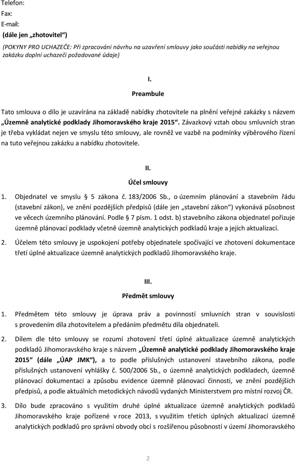 Závazkový vztah obou smluvních stran je třeba vykládat nejen ve smyslu této smlouvy, ale rovněž ve vazbě na podmínky výběrového řízení na tuto veřejnou zakázku a nabídku zhotovitele. II.