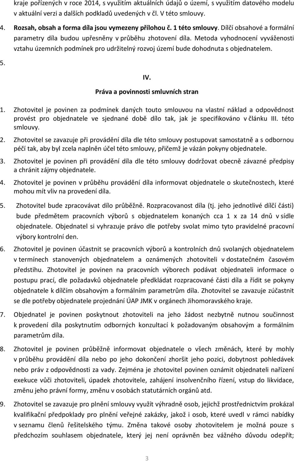 Metoda vyhodnocení vyváženosti vztahu územních podmínek pro udržitelný rozvoj území bude dohodnuta s objednatelem. 5. IV. Práva a povinnosti smluvních stran 1.