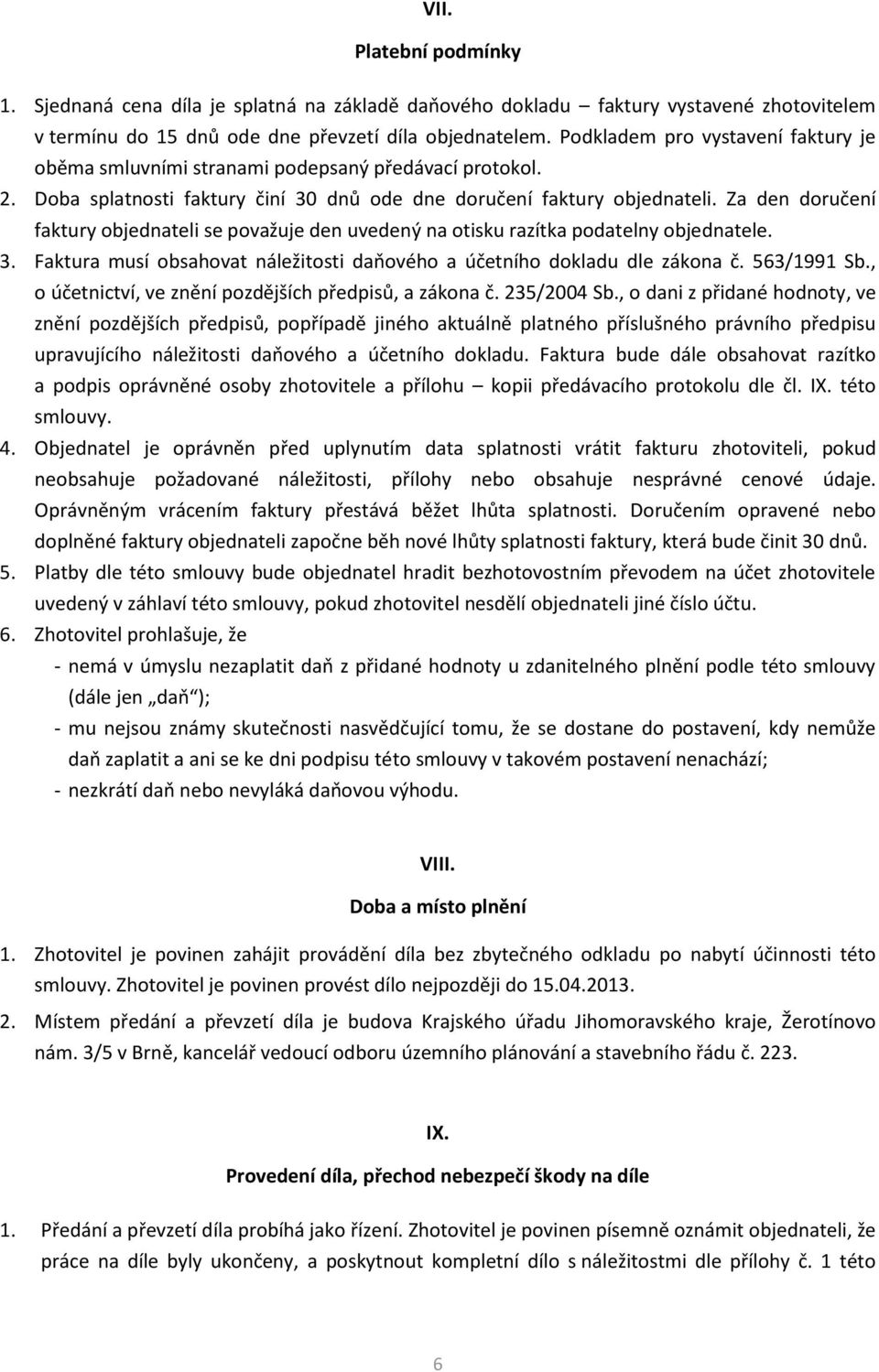 Za den doručení faktury objednateli se považuje den uvedený na otisku razítka podatelny objednatele. 3. Faktura musí obsahovat náležitosti daňového a účetního dokladu dle zákona č. 563/1991 Sb.
