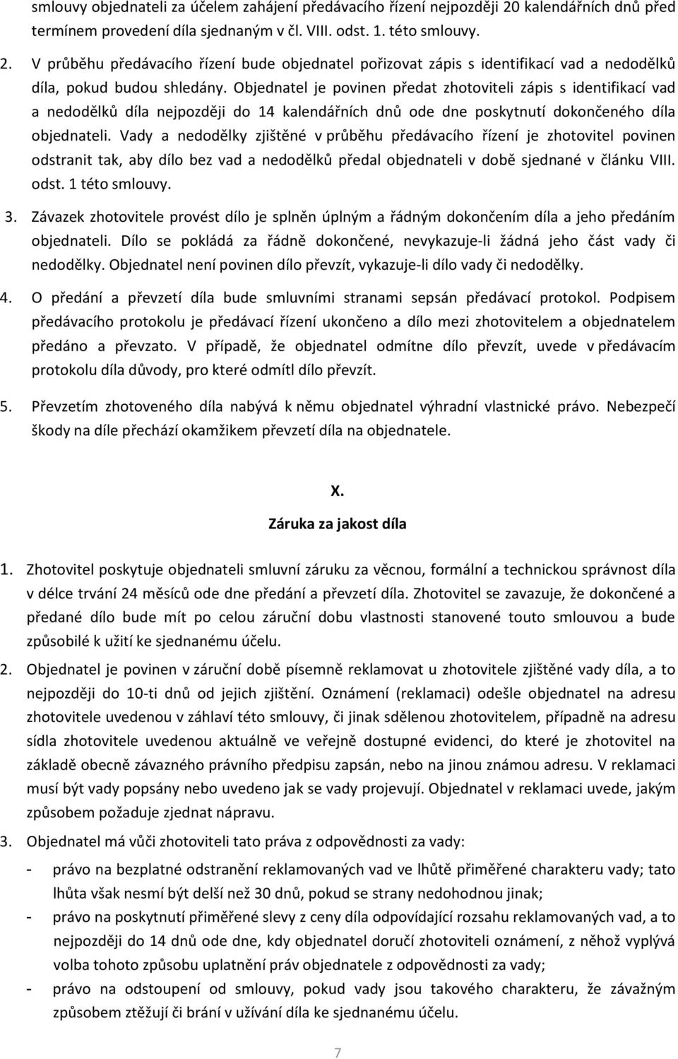 Vady a nedodělky zjištěné v průběhu předávacího řízení je zhotovitel povinen odstranit tak, aby dílo bez vad a nedodělků předal objednateli v době sjednané v článku VIII. odst. 1 této smlouvy. 3.