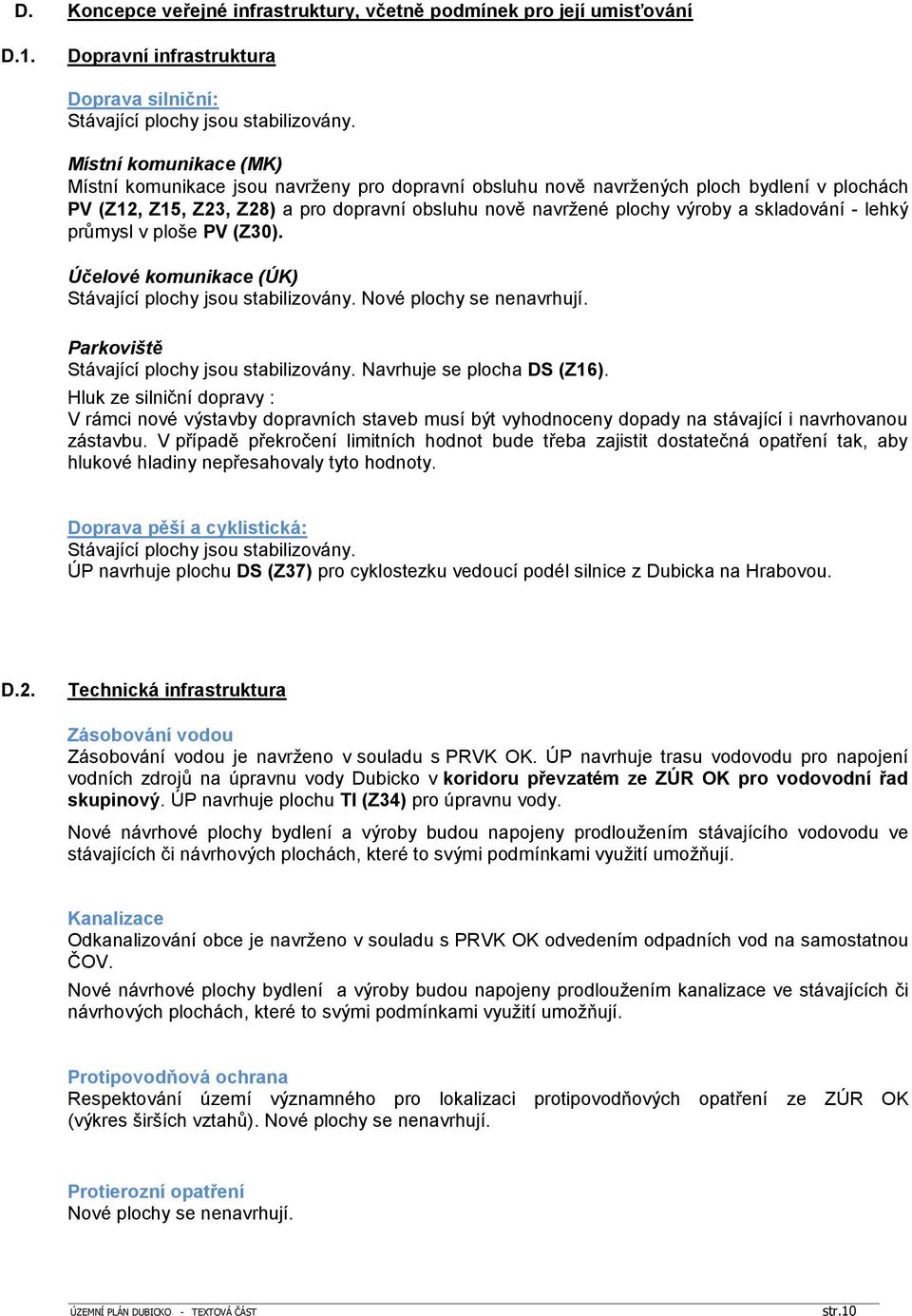 skladování - lehký průmysl v ploše PV (Z30). Účelové komunikace (ÚK) Stávající plochy jsou stabilizovány. Nové plochy se nenavrhují. Parkoviště Stávající plochy jsou stabilizovány.