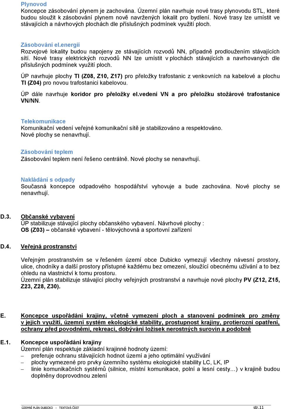 energií Rozvojové lokality budou napojeny ze stávajících rozvodů NN, případně prodloužením stávajících sítí.