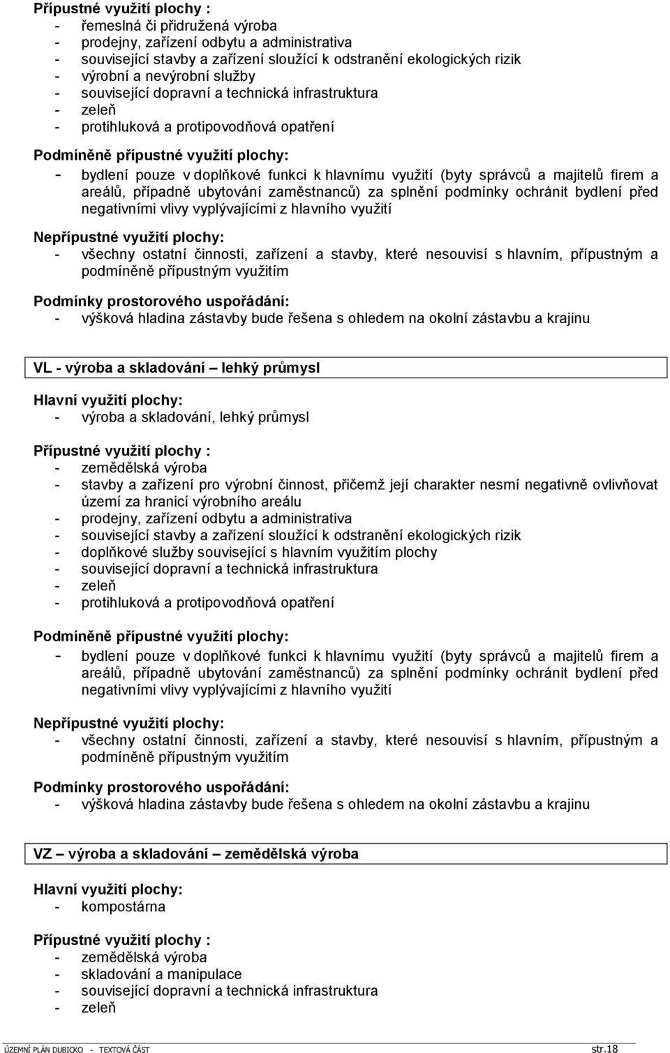 (byty správců a majitelů firem a areálů, případně ubytování zaměstnanců) za splnění podmínky ochránit bydlení před negativními vlivy vyplývajícími z hlavního využití - všechny ostatní činnosti,