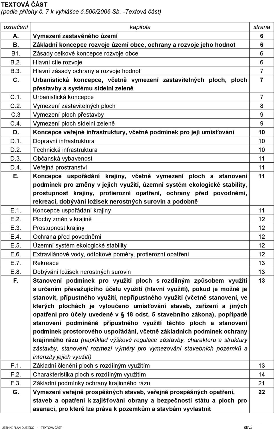 Urbanistická koncepce, včetně vymezení zastavitelných ploch, ploch 7 přestavby a systému sídelní zeleně C.1. Urbanistická koncepce 7 C.2. Vymezení zastavitelných ploch 8 C.