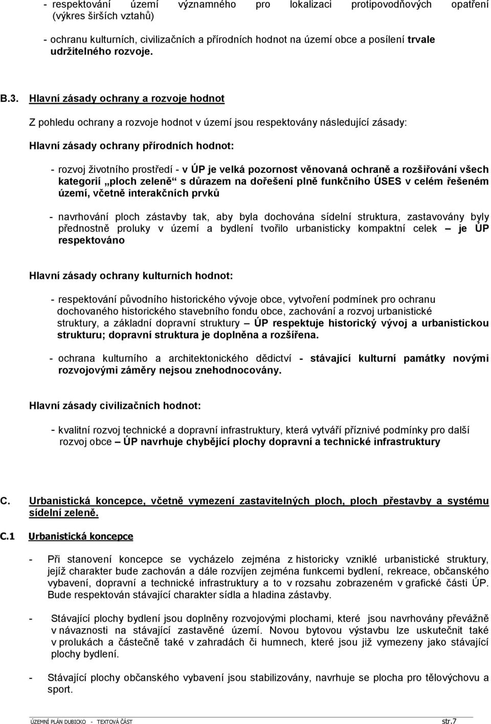 Hlavní zásady ochrany a rozvoje hodnot Z pohledu ochrany a rozvoje hodnot v území jsou respektovány následující zásady: Hlavní zásady ochrany přírodních hodnot: - rozvoj životního prostředí - v ÚP je