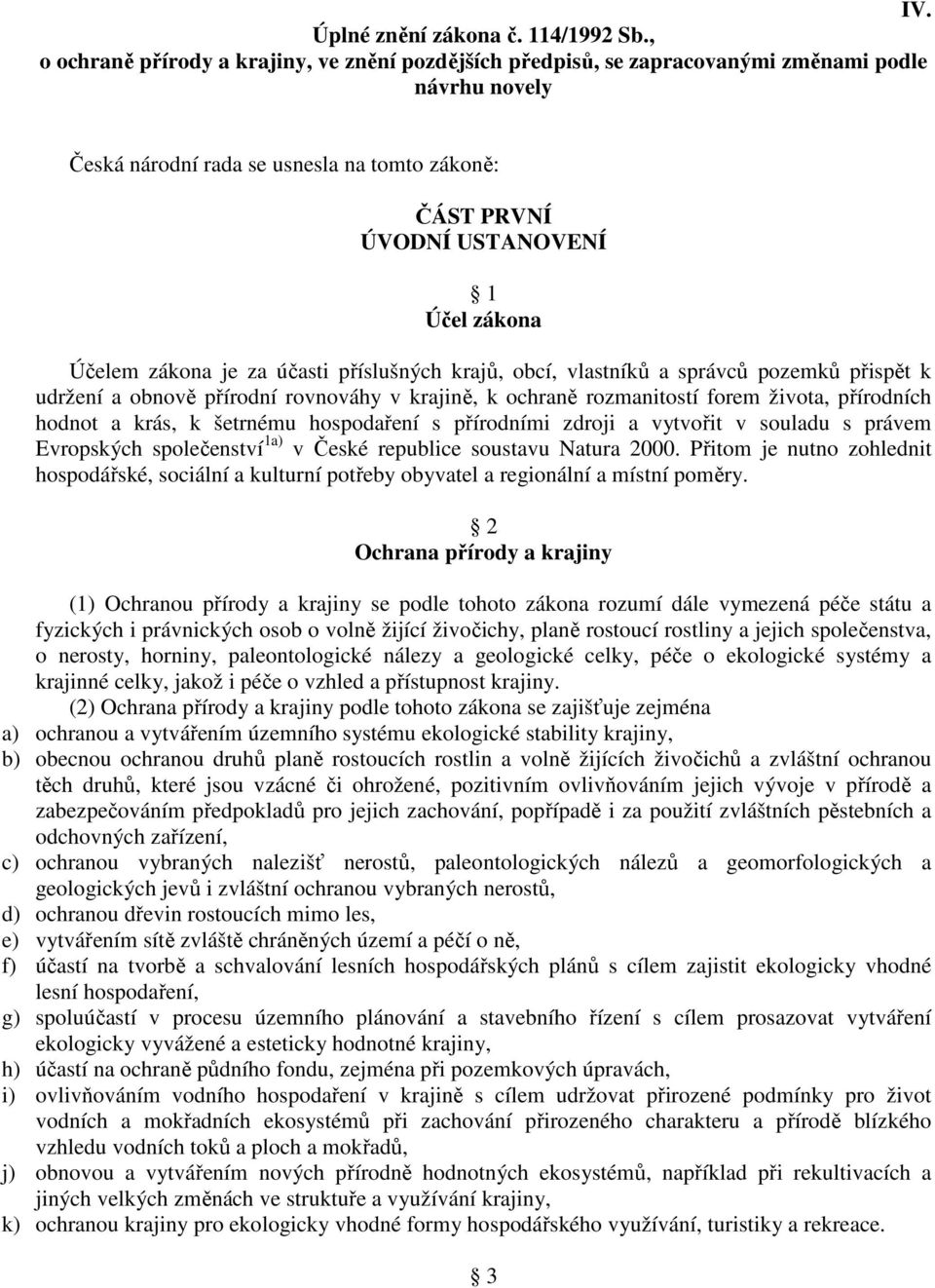 Účelem zákona je za účasti příslušných krajů, obcí, vlastníků a správců pozemků přispět k udržení a obnově přírodní rovnováhy v krajině, k ochraně rozmanitostí forem života, přírodních hodnot a krás,