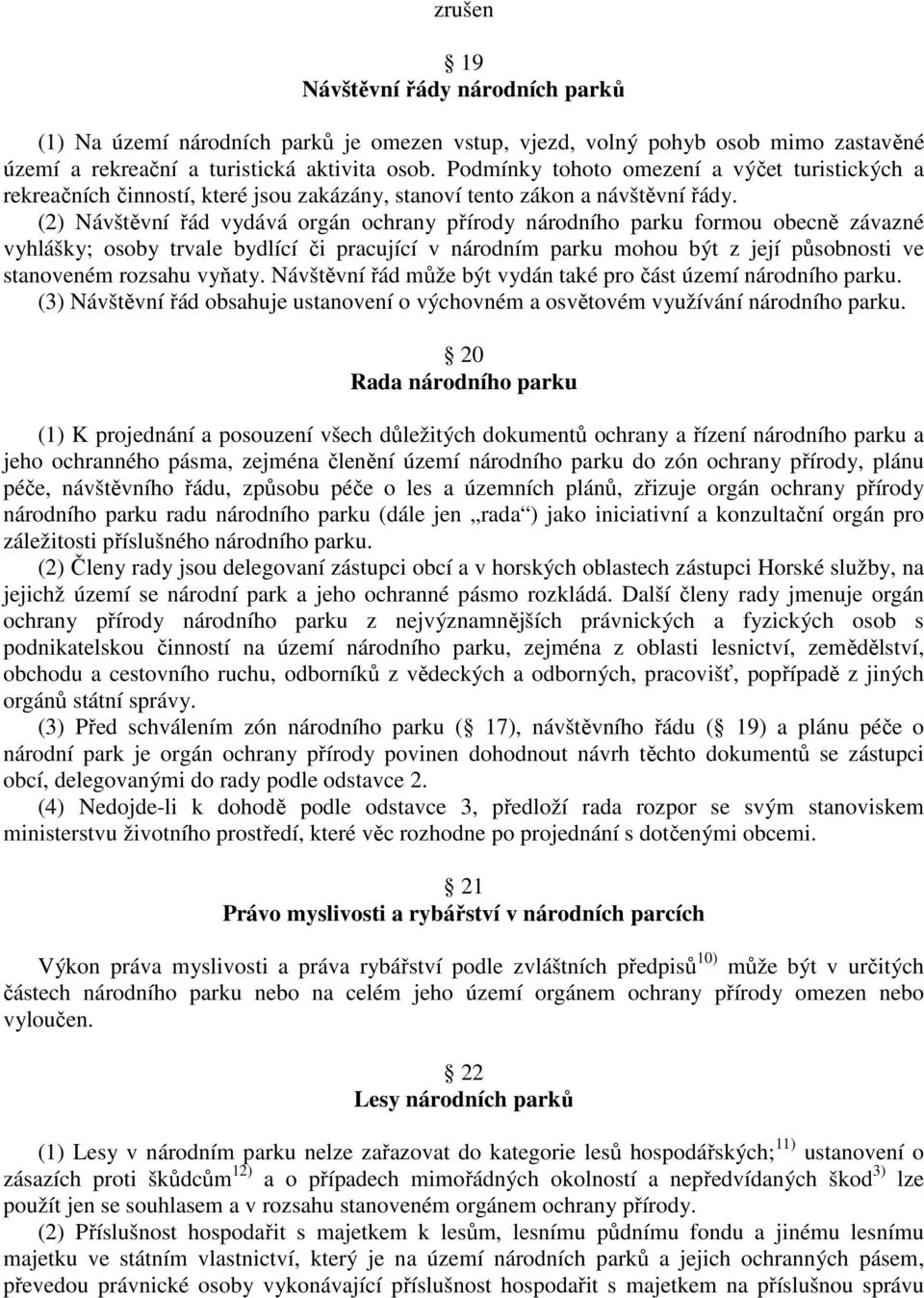 (2) Návštěvní řád vydává orgán ochrany přírody národního parku formou obecně závazné vyhlášky; osoby trvale bydlící či pracující v národním parku mohou být z její působnosti ve stanoveném rozsahu