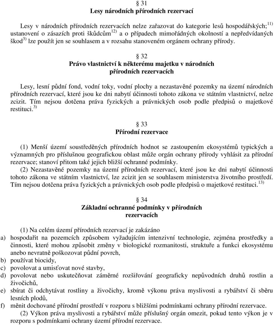 32 Právo vlastnictví k některému majetku v národních přírodních rezervacích Lesy, lesní půdní fond, vodní toky, vodní plochy a nezastavěné pozemky na území národních přírodních rezervací, které jsou