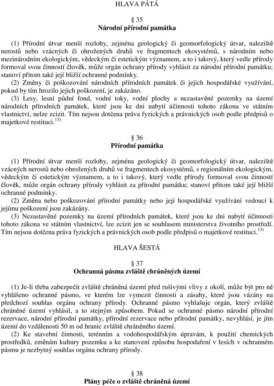 památku; stanoví přitom také její bližší ochranné podmínky. (2) Změny či poškozování národních přírodních památek či jejich hospodářské využívání, pokud by tím hrozilo jejich poškození, je zakázáno.