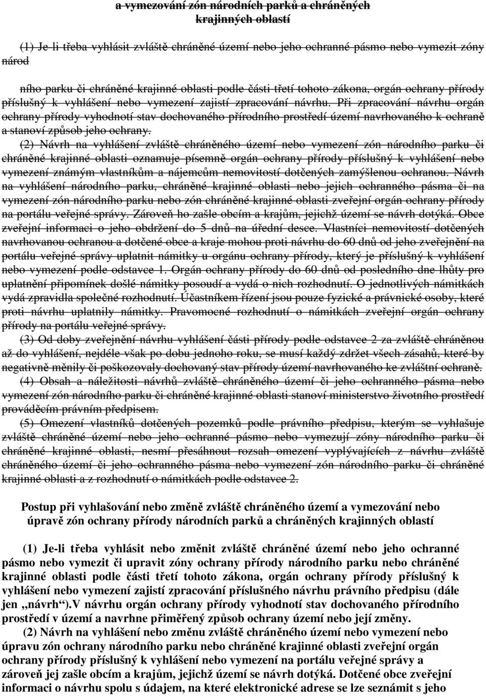 Při zpracování návrhu orgán ochrany přírody vyhodnotí stav dochovaného přírodního prostředí území navrhovaného k ochraně a stanoví způsob jeho ochrany.