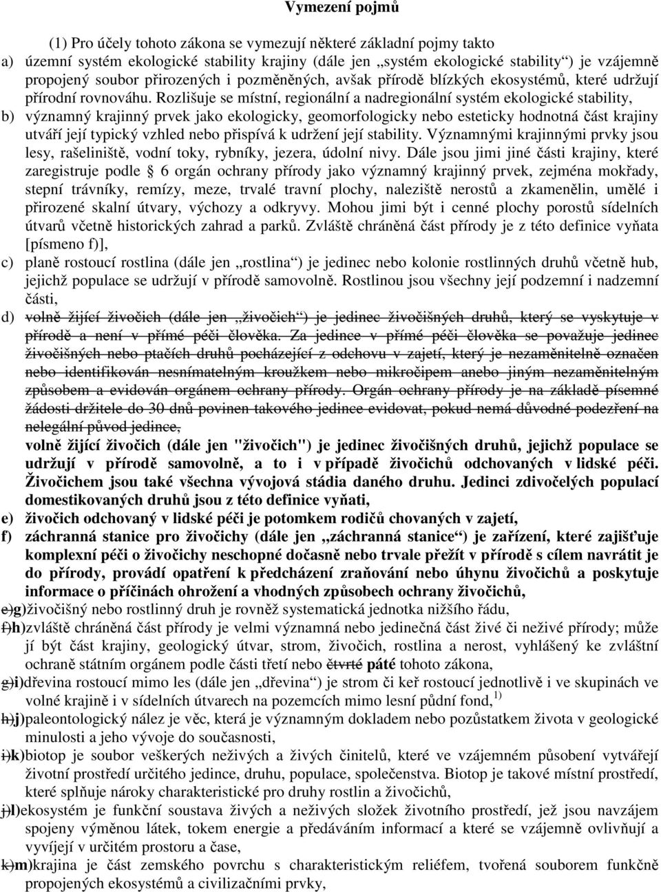 Rozlišuje se místní, regionální a nadregionální systém ekologické stability, b) významný krajinný prvek jako ekologicky, geomorfologicky nebo esteticky hodnotná část krajiny utváří její typický