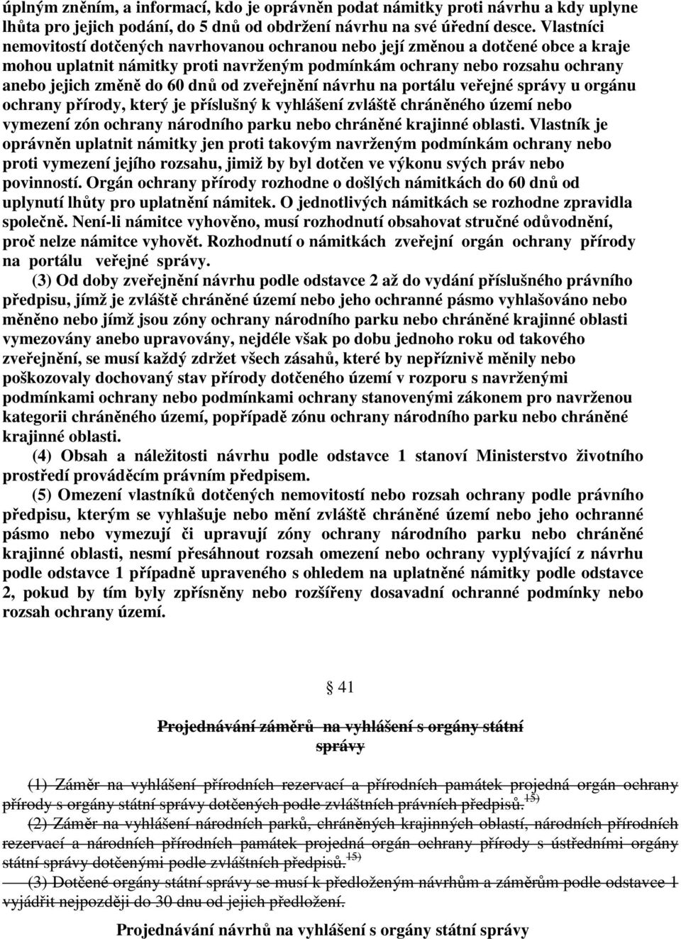 od zveřejnění návrhu na portálu veřejné správy u orgánu ochrany přírody, který je příslušný k vyhlášení zvláště chráněného území nebo vymezení zón ochrany národního parku nebo chráněné krajinné