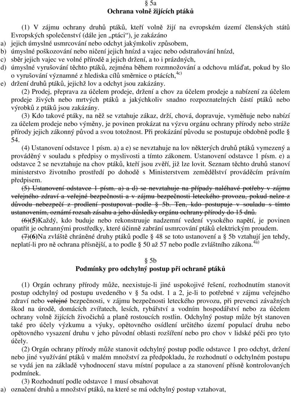 d) úmyslné vyrušování těchto ptáků, zejména během rozmnožování a odchovu mláďat, pokud by šlo o vyrušování významné z hlediska cílů směrnice o ptácích, 4c) e) držení druhů ptáků, jejichž lov a odchyt