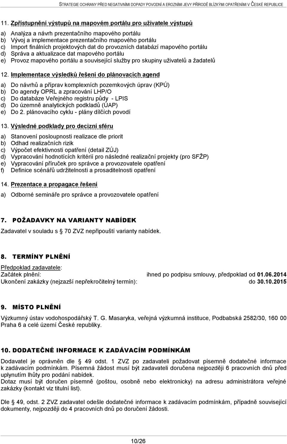 Implementace výsledků řešení do plánovacích agend a) Do návrhů a příprav komplexních pozemkových úprav (KPÚ) b) Do agendy OPRL a zpracování LHP/O c) Do databáze Veřejného registru půdy - LPIS d) Do