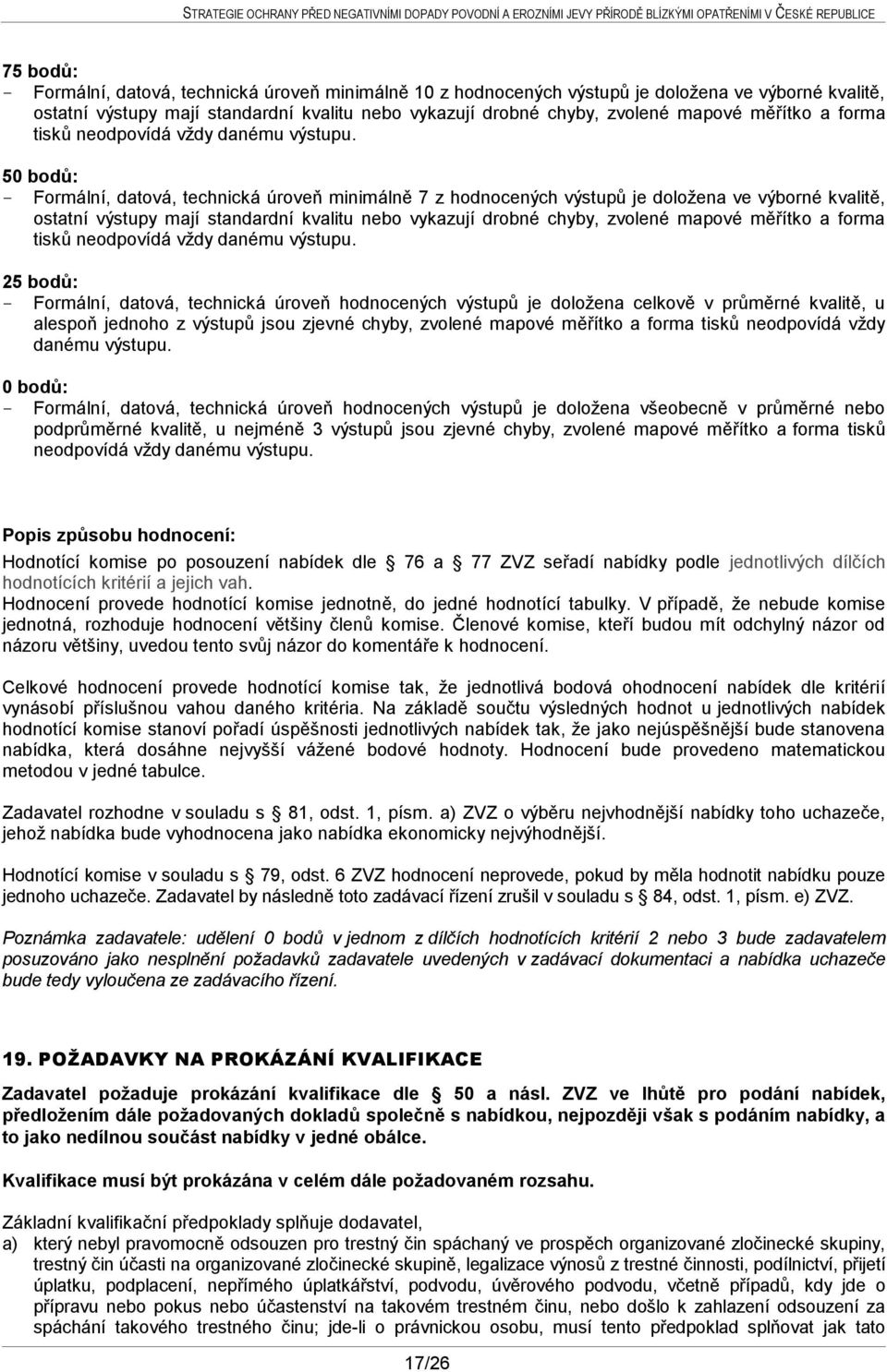 50 bodů: - Formální, datová, technická úroveň minimálně 7 z hodnocených výstupů je doložena ve výborné kvalitě, ostatní výstupy mají standardní kvalitu nebo vykazují drobné chyby, zvolené mapové  25