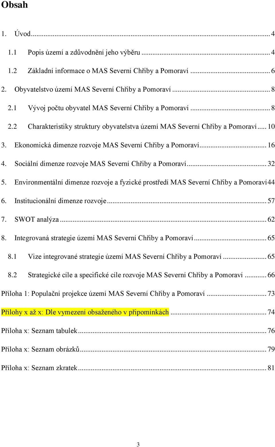 Ekonomická dimenze rozvoje MAS Severní Chřiby a Pomoraví... 16 4. Sociální dimenze rozvoje MAS Severní Chřiby a Pomoraví... 32 5.