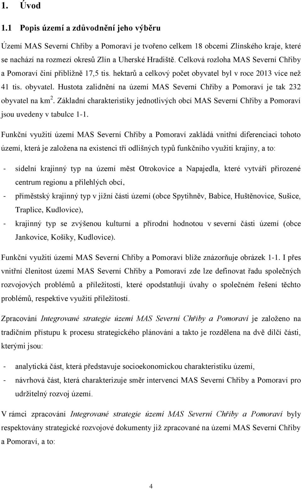 Základní charakteristiky jednotlivých obcí MAS Severní Chřiby a Pomoraví jsou uvedeny v tabulce 1-1.