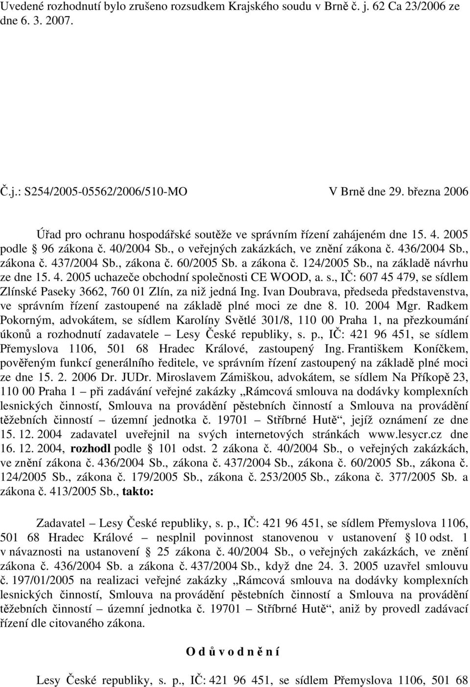 437/2004 Sb., zákona č. 60/2005 Sb. a zákona č. 124/2005 Sb., na základě návrhu ze dne 15. 4. 2005 uchazeče obchodní společnosti CE WOOD, a. s., IČ: 607 45 479, se sídlem Zlínské Paseky 3662, 760 01 Zlín, za niž jedná Ing.