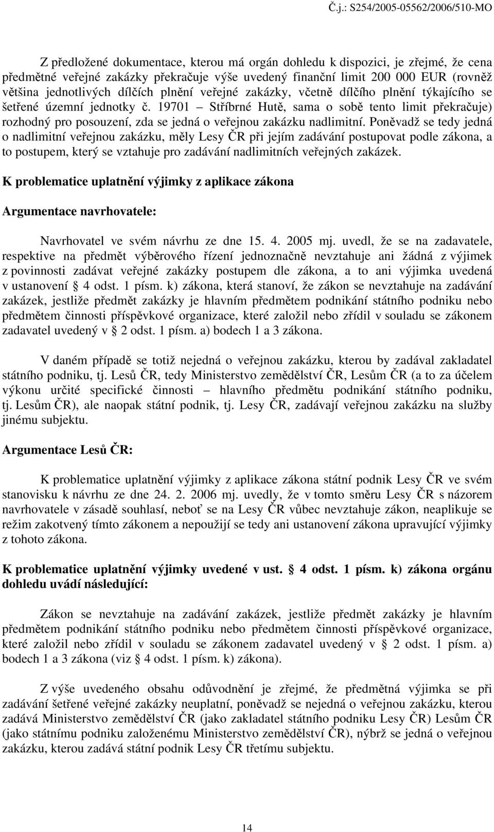 19701 Stříbrné Hutě, sama o sobě tento limit překračuje) rozhodný pro posouzení, zda se jedná o veřejnou zakázku nadlimitní.