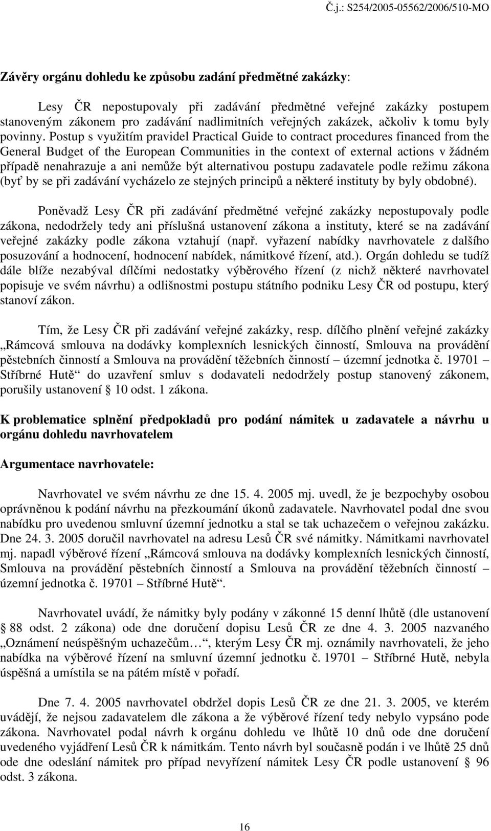 Postup s využitím pravidel Practical Guide to contract procedures financed from the General Budget of the European Communities in the context of external actions v žádném případě nenahrazuje a ani