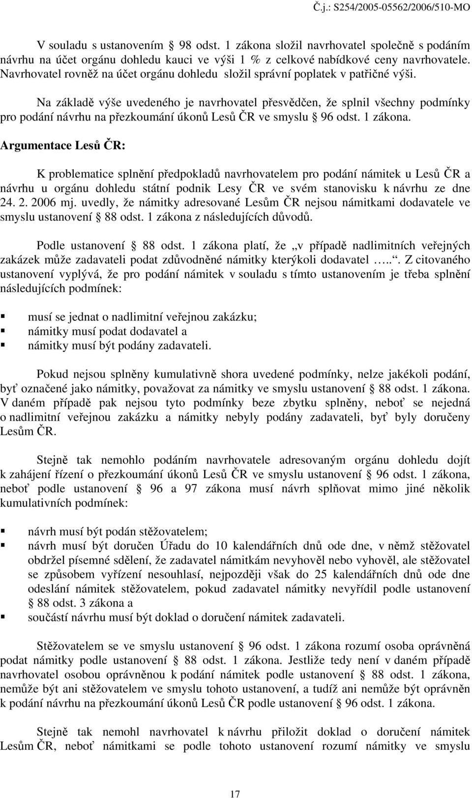 Na základě výše uvedeného je navrhovatel přesvědčen, že splnil všechny podmínky pro podání návrhu na přezkoumání úkonů Lesů ČR ve smyslu 96 odst. 1 zákona.