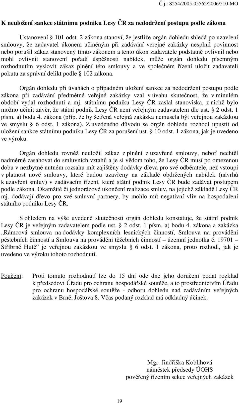 úkon zadavatele podstatně ovlivnil nebo mohl ovlivnit stanovení pořadí úspěšnosti nabídek, může orgán dohledu písemným rozhodnutím vyslovit zákaz plnění této smlouvy a ve společném řízení uložit