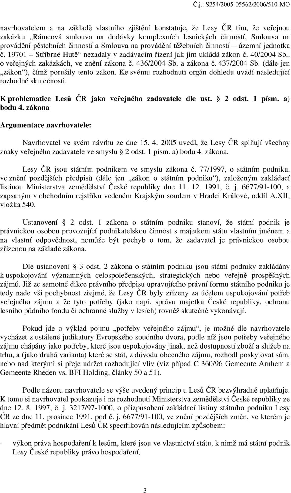 a zákona č. 437/2004 Sb. (dále jen zákon ), čímž porušily tento zákon. Ke svému rozhodnutí orgán dohledu uvádí následující rozhodné skutečnosti.
