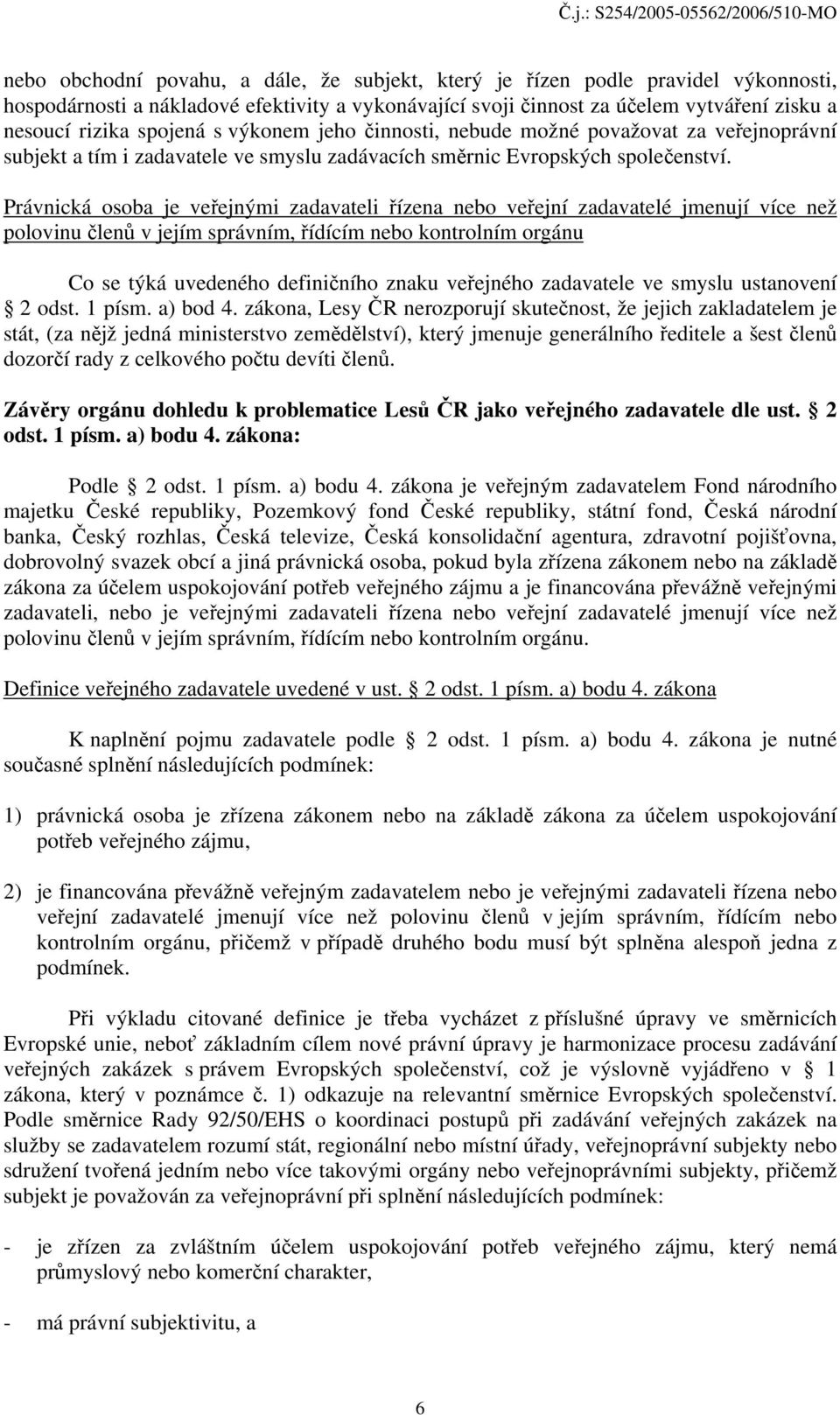 Právnická osoba je veřejnými zadavateli řízena nebo veřejní zadavatelé jmenují více než polovinu členů v jejím správním, řídícím nebo kontrolním orgánu Co se týká uvedeného definičního znaku