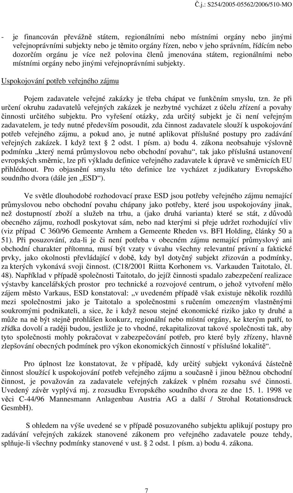 Uspokojování potřeb veřejného zájmu Pojem zadavatele veřejné zakázky je třeba chápat ve funkčním smyslu, tzn.