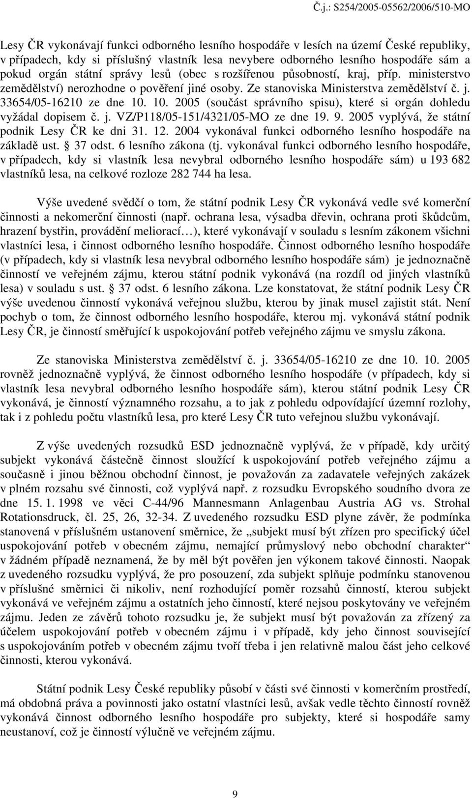 10. 2005 (součást správního spisu), které si orgán dohledu vyžádal dopisem č. j. VZ/P118/05-151/4321/05-MO ze dne 19. 9. 2005 vyplývá, že státní podnik Lesy ČR ke dni 31. 12.