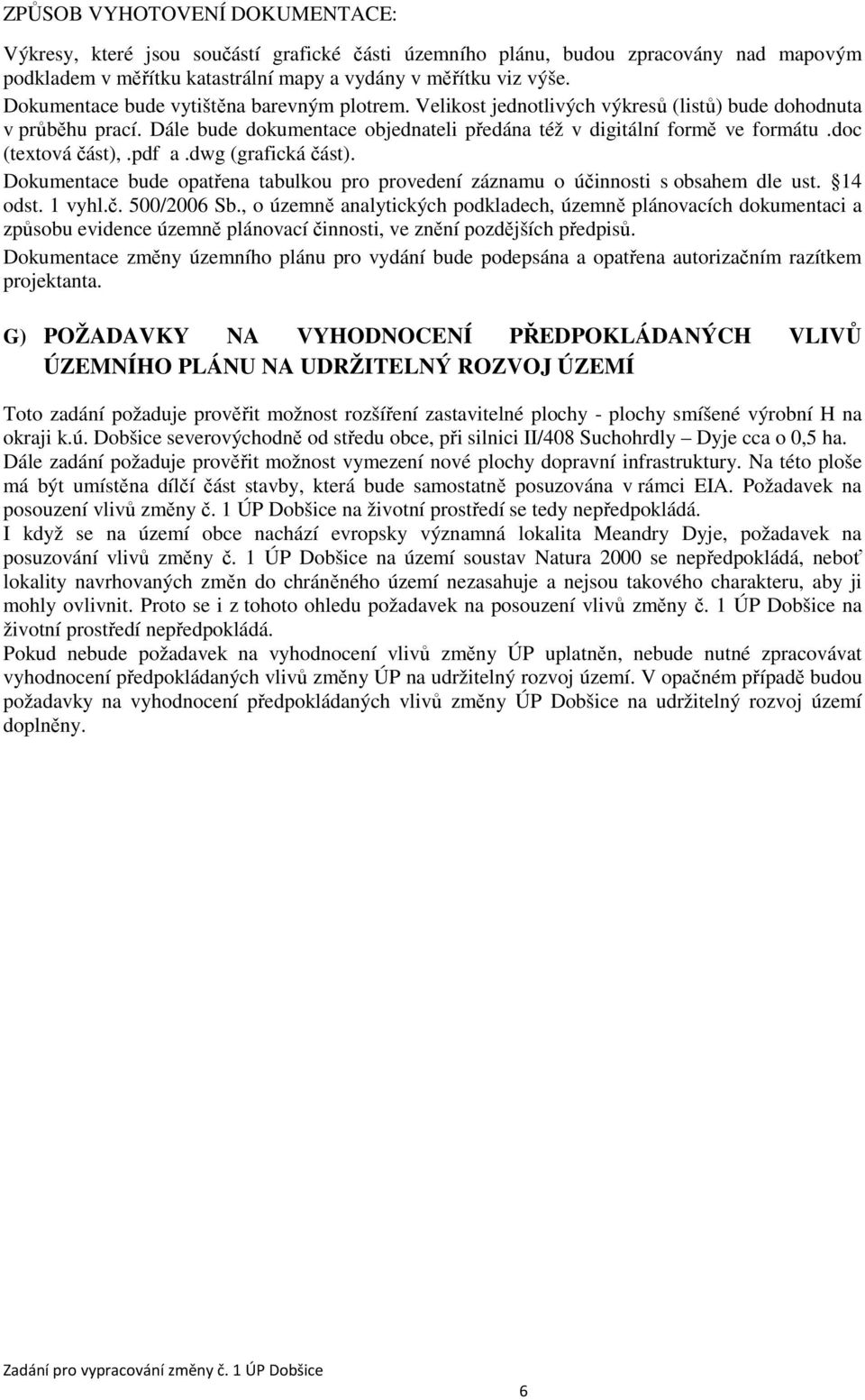 doc (textová část),.pdf a.dwg (grafická část). Dokumentace bude opatřena tabulkou pro provedení záznamu o účinnosti s obsahem dle ust. 14 odst. 1 vyhl.č. 500/2006 Sb.