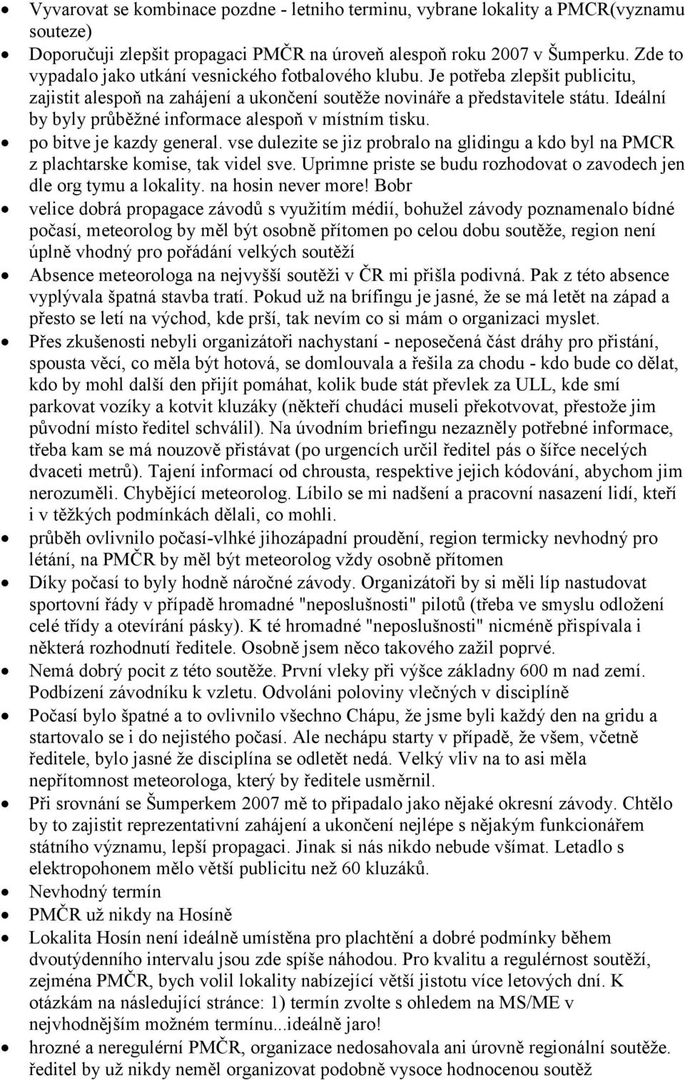 Ideální by byly průběžné informace alespoň v místním tisku. po bitve je kazdy general. vse dulezite se jiz probralo na glidingu a kdo byl na PMCR z plachtarske komise, tak videl sve.
