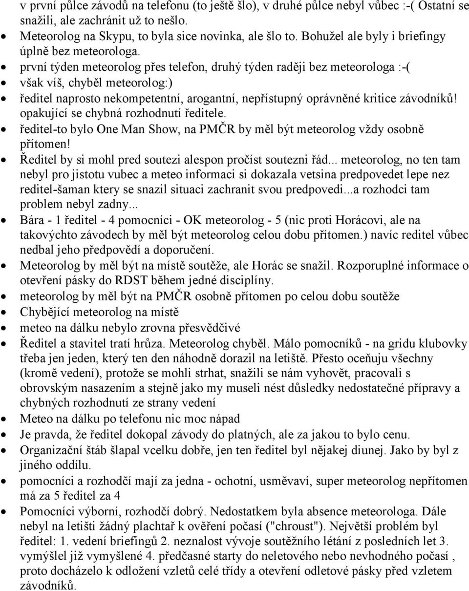 první týden meteorolog přes telefon, druhý týden raději bez meteorologa :-( však víš, chyběl meteorolog:) ředitel naprosto nekompetentní, arogantní, nepřístupný oprávněné kritice závodníků!