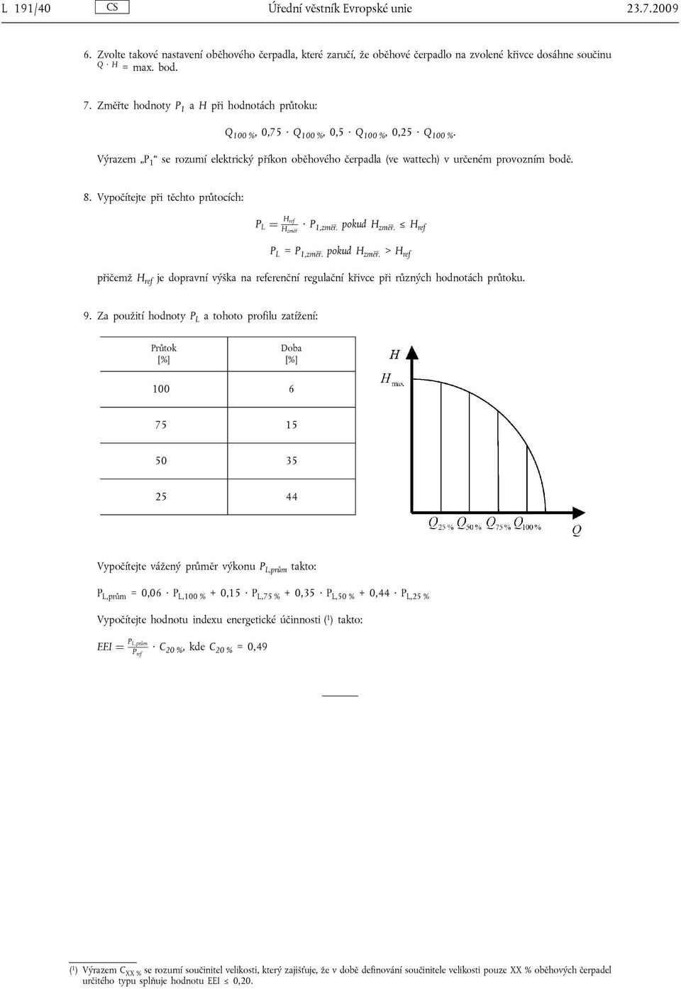Vypočítejte při těchto průtocích: P L ¼ H ref H změř P 1,změř. pokud H změř. H ref P L = P 1,změř. pokud H změř. > H ref přičemž H ref je dopravní výška na referenční regulační křivce při různých hodnotách průtoku.