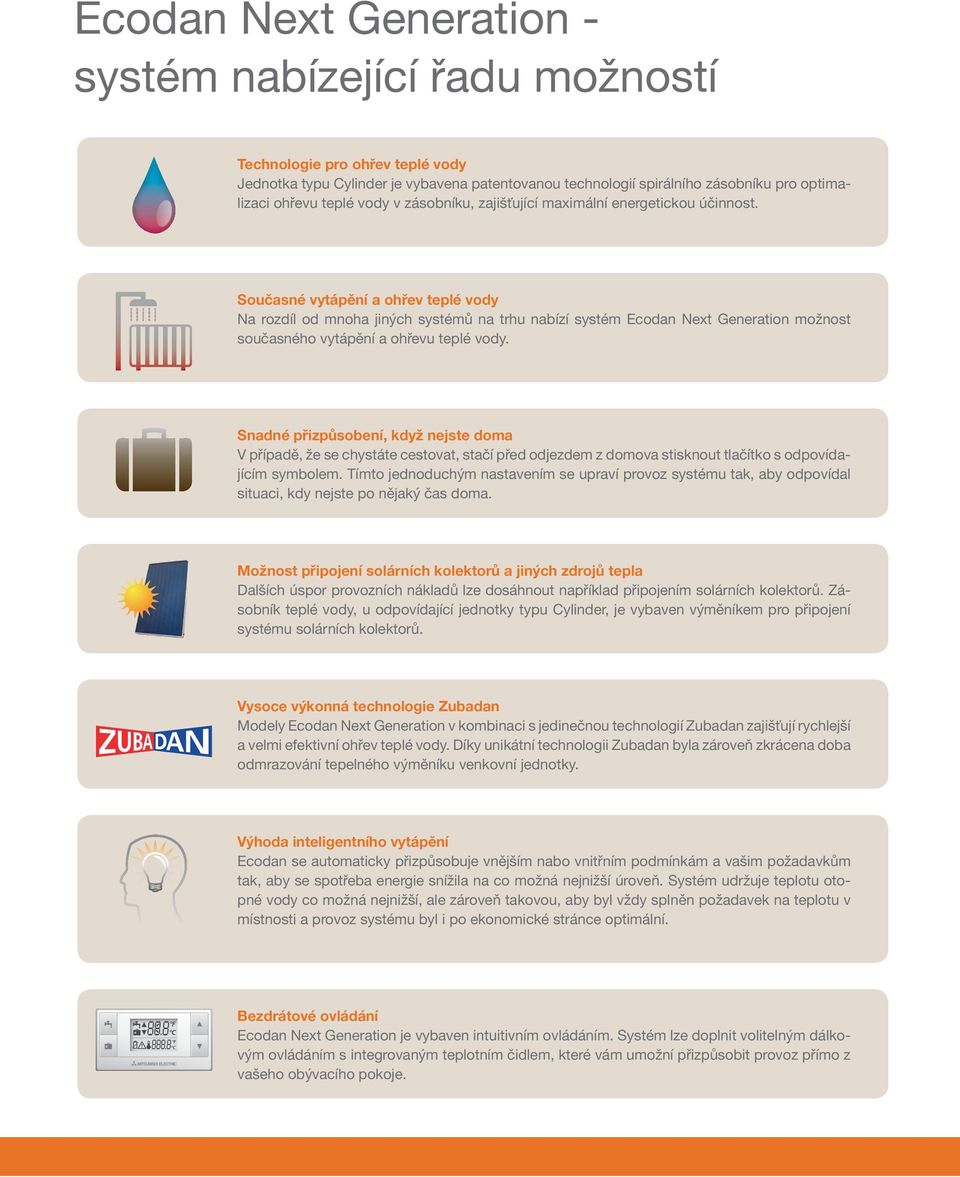 Současné vytápění a ohřev teplé vody Na rozdíl od mnoha jiných systémů na trhu nabízí systém Ecodan Next Generation možnost současného vytápění a ohřevu teplé vody.