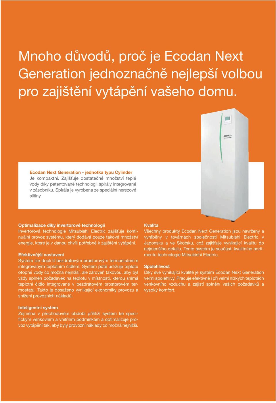 Optimalizace díky invertorové technologii Invertorová technologie Mitsubishi Electric zajišťuje kontinuální provoz systému, který dodává pouze takové množství energie, které je v danou chvíli