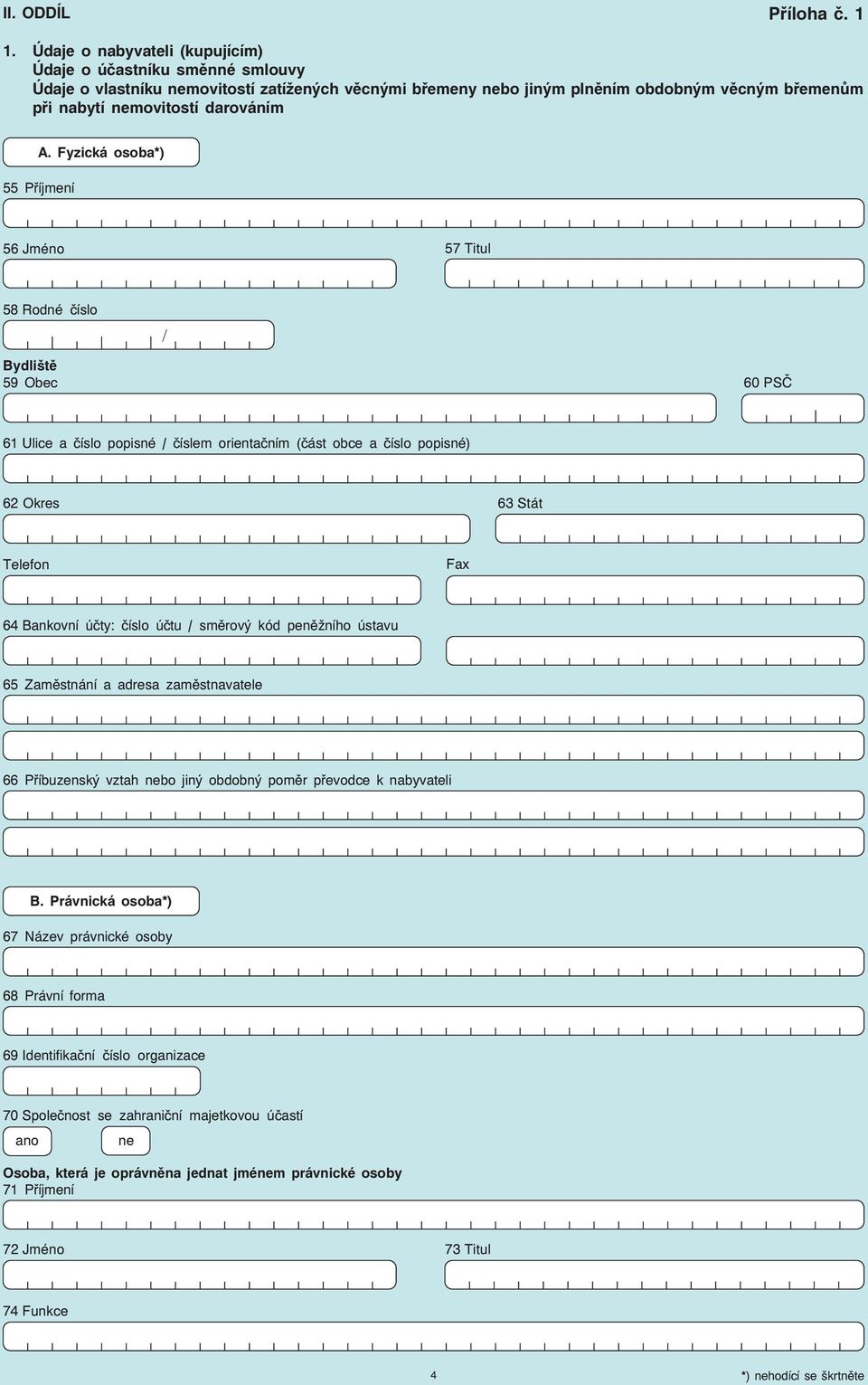 Fyzická osoba*) 55 Příjmení 56 Jméno 57 Titul 58 Rodné číslo Bydliště 59 Obec / 60 PSČ 61 Ulice a číslo popisné / číslem orientačním (část obce a číslo popisné) 62 Okres 63 Stát Telefon Fax 64