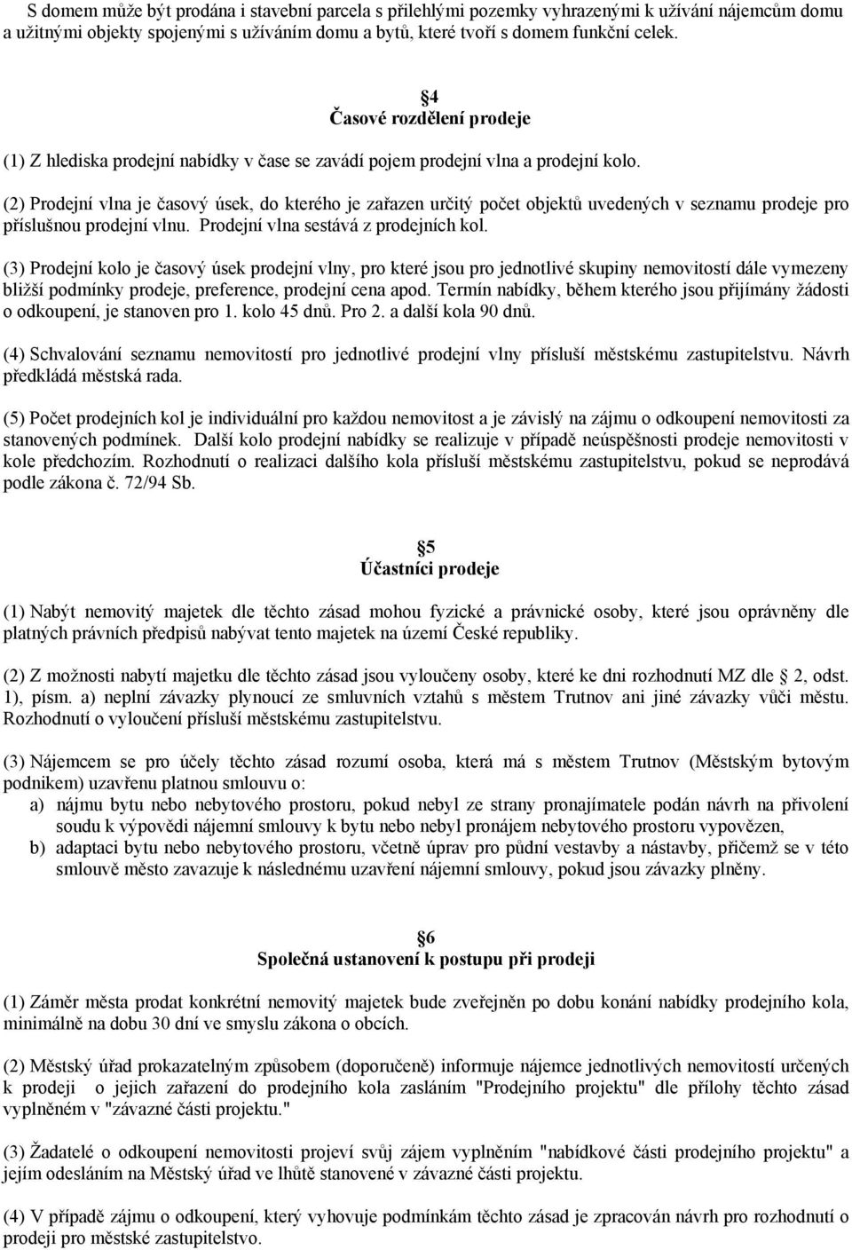 (2) Prodejní vlna je časový úsek, do kterého je zařazen určitý počet objektů uvedených v seznamu prodeje pro příslušnou prodejní vlnu. Prodejní vlna sestává z prodejních kol.