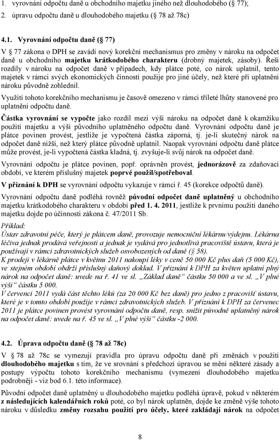 zohlednil. Využití tohoto korekčního mechanismu je časově omezeno v rámci tříleté lhůty stanovené pro uplatnění odpočtu daně.