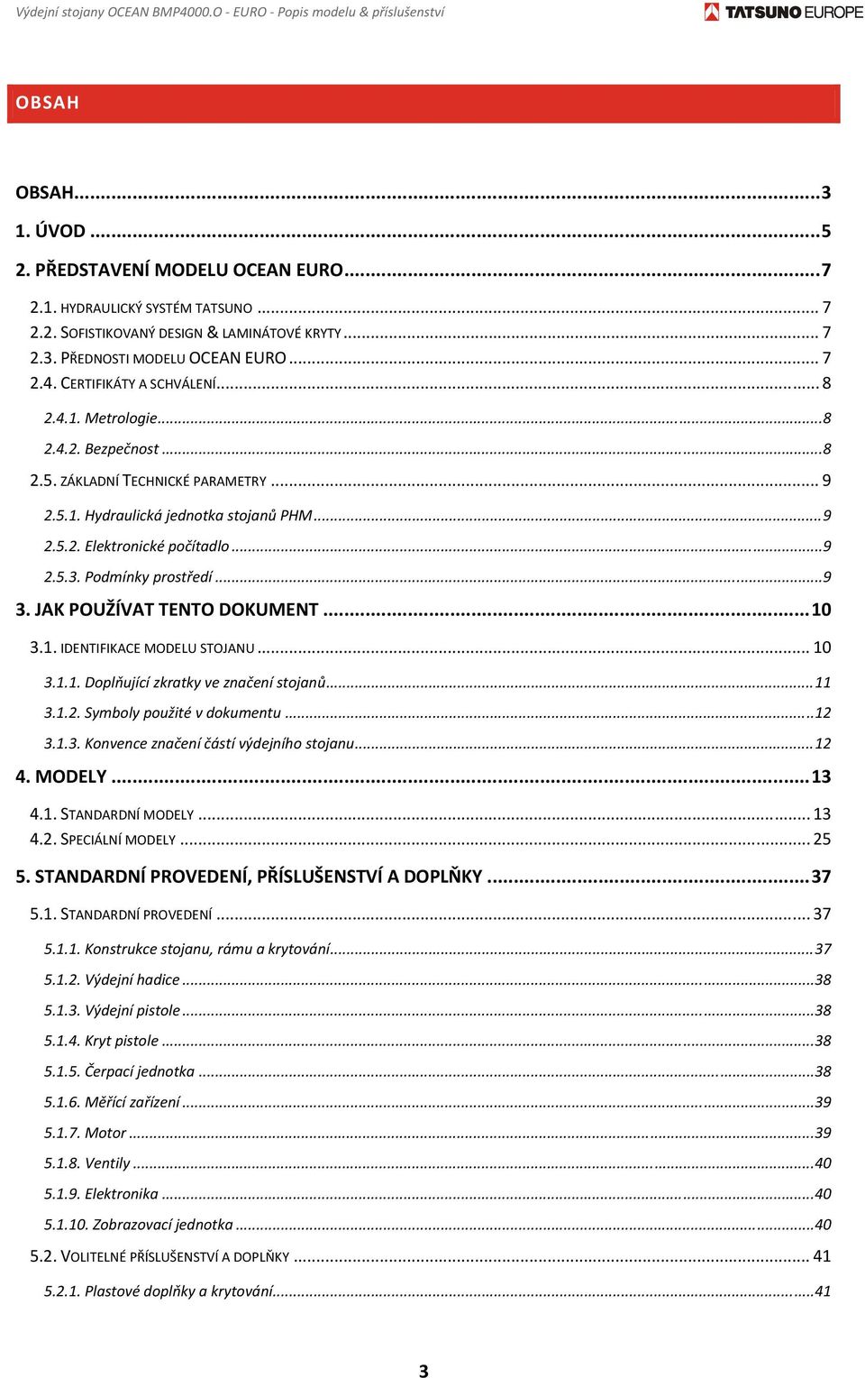 .. 9 2.5.2. Elektronické počítadlo... 9 2.5.3. Podmínky prostředí... 9 3. JAK POUŽÍVAT TENTO DOKUMENT... 10 3.1. IDENTIFIKACE MODELU STOJANU... 10 3.1.1. Doplňující zkratky ve značení stojanů... 11 3.