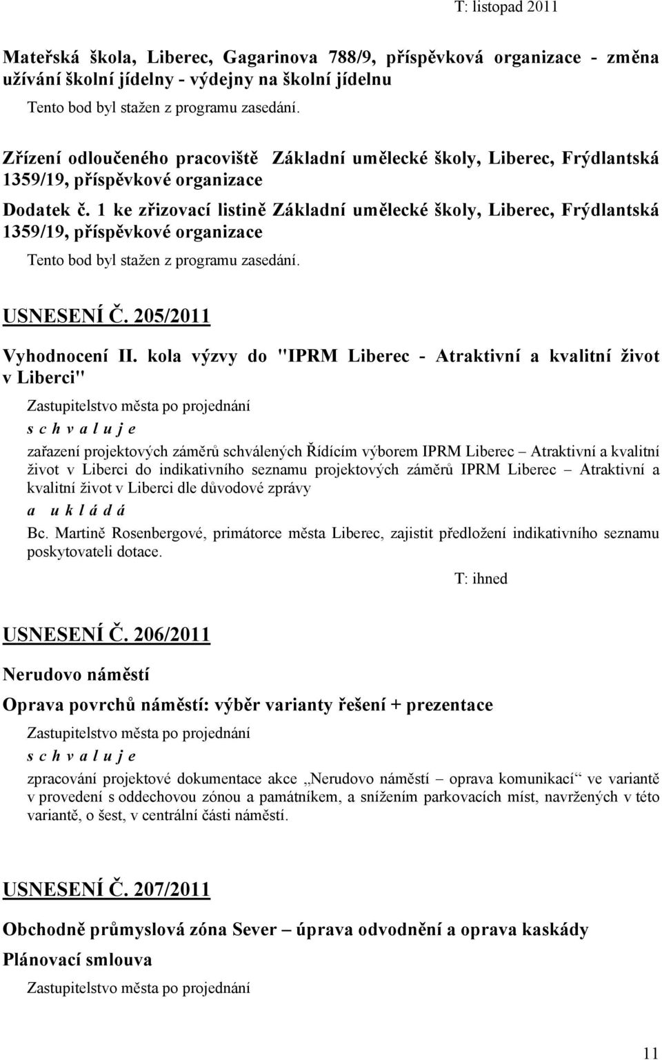 1 ke zřizovací listině Základní umělecké školy, Liberec, Frýdlantská 1359/19, příspěvkové organizace Tento bod byl stažen z programu zasedání. USNESENÍ Č. 205/2011 Vyhodnocení II.