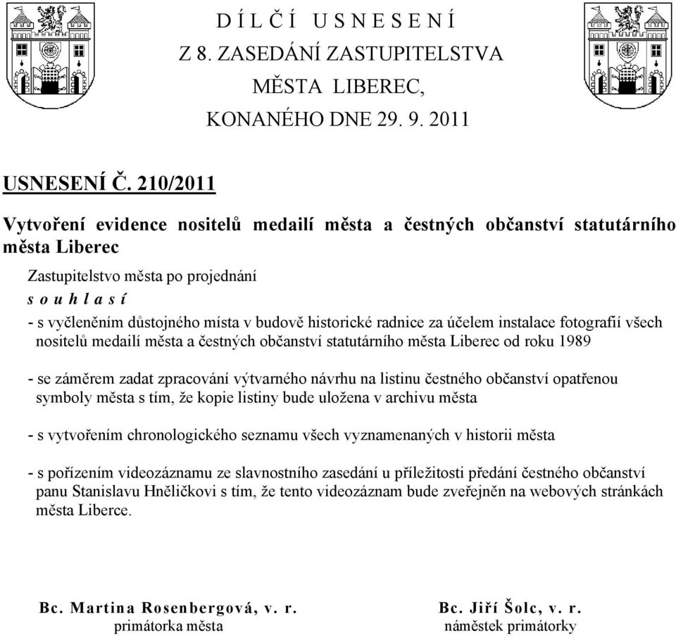 všech nositelů medailí města a čestných občanství statutárního města Liberec od roku 1989 - se záměrem zadat zpracování výtvarného návrhu na listinu čestného občanství opatřenou symboly města s tím,