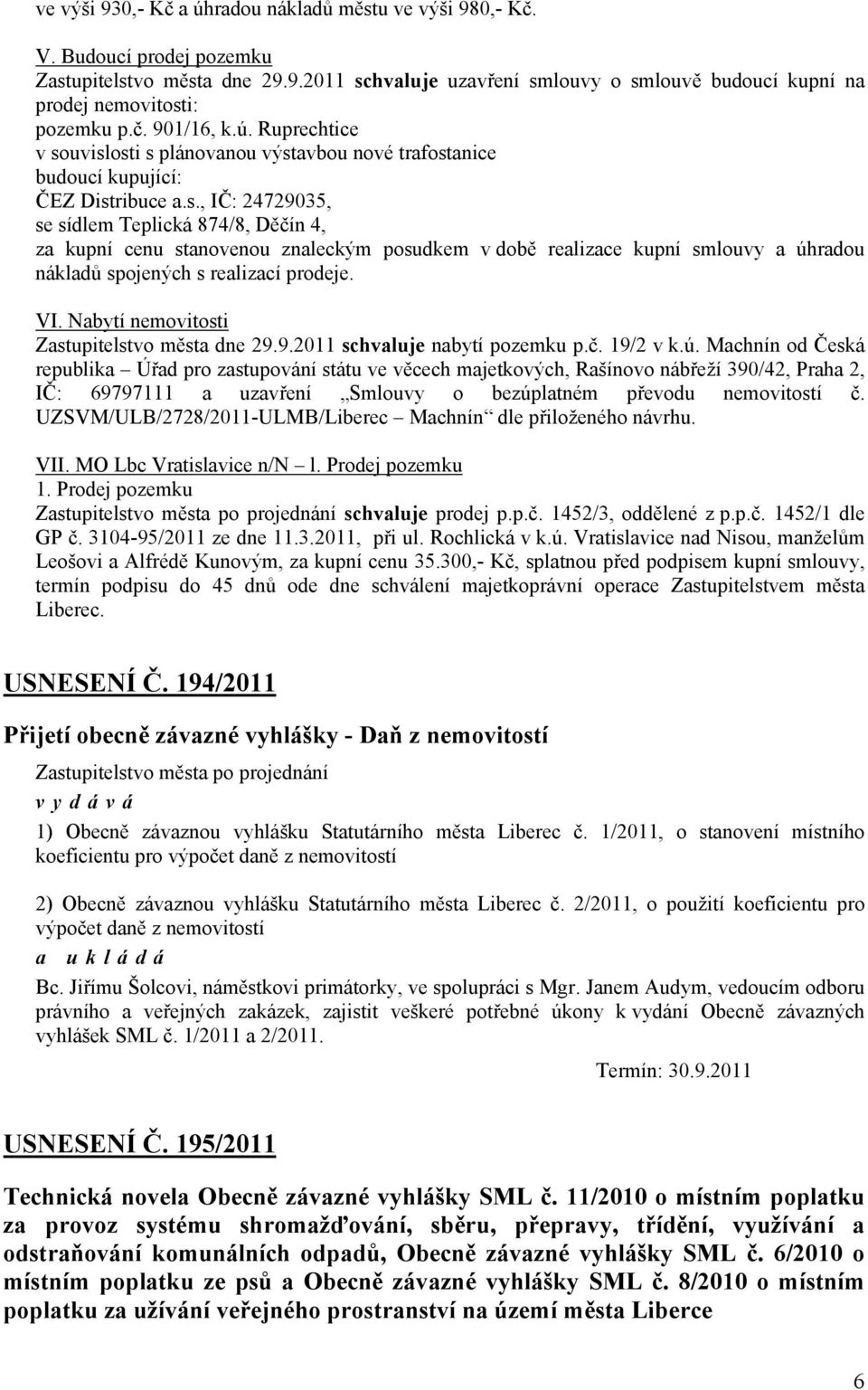 VI. Nabytí nemovitosti Zastupitelstvo města dne 29.9.2011 nabytí pozemku p.č. 19/2 v k.ú.