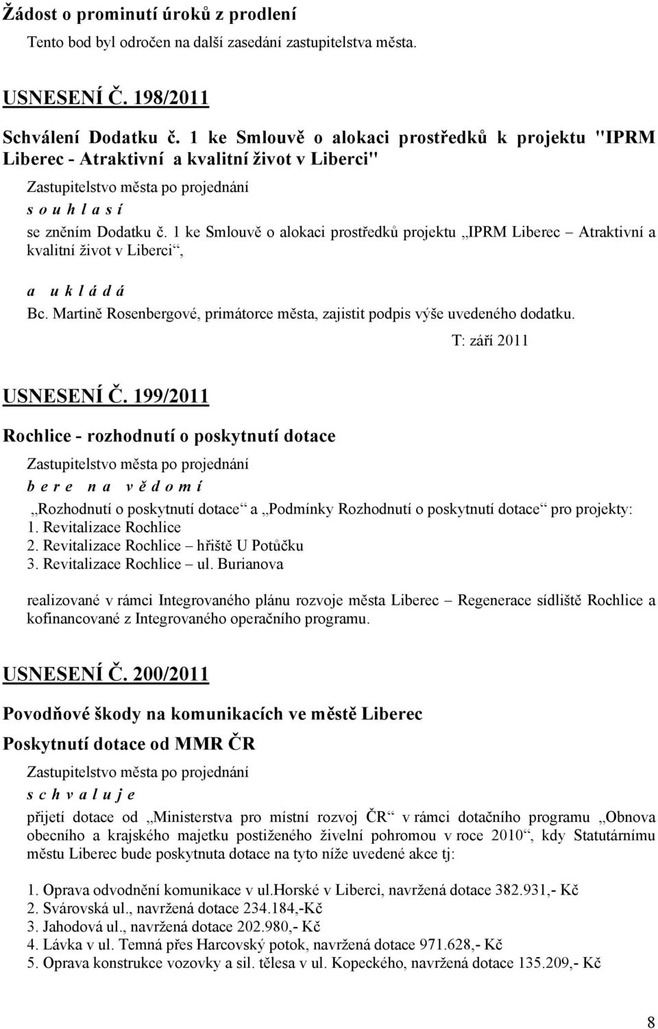 1 ke Smlouvě o alokaci prostředků projektu IPRM Liberec Atraktivní a kvalitní život v Liberci, Bc. Martině Rosenbergové, primátorce města, zajistit podpis výše uvedeného dodatku.