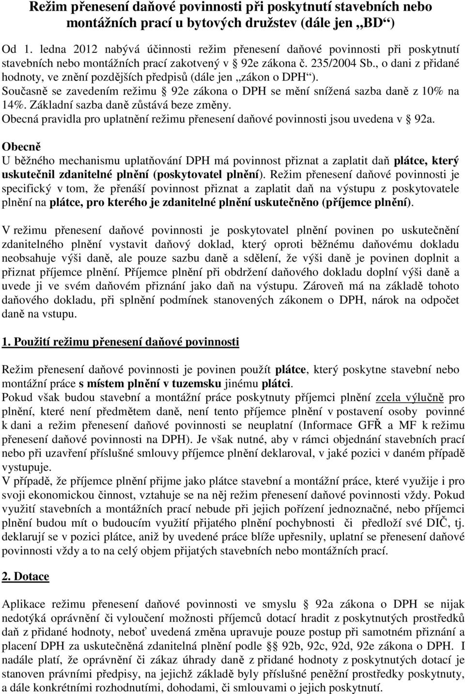 , o dani z přidané hodnoty, ve znění pozdějších předpisů (dále jen zákon o DPH ). Současně se zavedením režimu 92e zákona o DPH se mění snížená sazba daně z 10% na 14%.